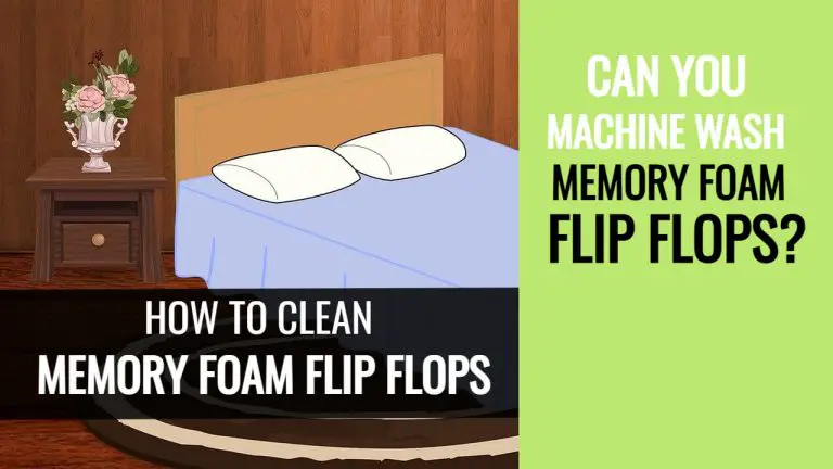 How to Clean Memory Foam Flip Flops? Can You Machine Wash Them?
